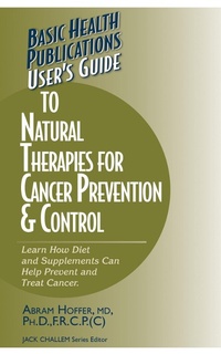 Enlarge image Cover: User's Guide to Natural Therapies for Cancer Prevention and Control - Basic Health Publications, Inc.