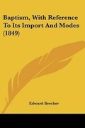 Cover: Baptism, With Reference To Its Import And Modes (1849) - Kessinger Publishing