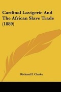 Cover: Cardinal Lavigerie And The African Slave Trade (1889) - Kessinger Publishing