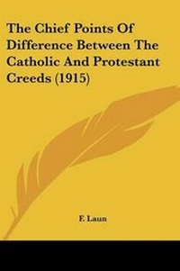 Enlarge image Cover: The Chief Points Of Difference Between The Catholic And Protestant Creeds (1915) - Kessinger Publishing