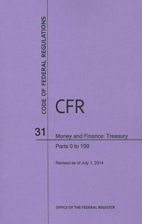 Abbildung von: Code of Federal Regulations, Title 31, Money and Finance: Treasury, PT. 0-199, Revised as of July 1, 2014 - Government Printing Office