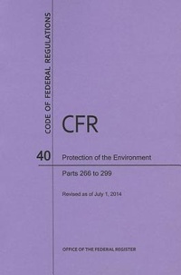 Bild: Code of Federal Regulations, Title 40, Protection of Environment, PT. 266-299, Revised as of July 1, 2014 - Government Printing Office
