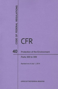 Bild: Code of Federal Regulations, Title 40, Protection of Environment, PT. 300-399, Revised as of July 1, 2014 - Government Printing Office
