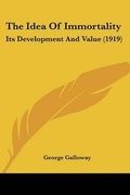 Cover: The Idea Of Immortality - Kessinger Publishing