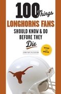 Cover: 100 Things Longhorns Fans Should Know & Do Before They Die - Triumph Books