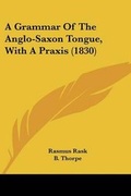 Cover: A Grammar Of The Anglo-Saxon Tongue, With A Praxis (1830) - Kessinger Publishing