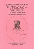 Cover: Johann Heinrich Christian Bang, die Marburger Romantiker und die M&auml;rchen der Br&uuml;der Grimm - F&ouml;rderverein Gemeinschafts-und Kulturzentrum Ro&szlig;weg
