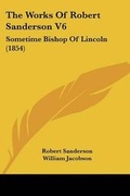 Cover: The Works Of Robert Sanderson V6 - Kessinger Publishing
