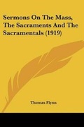 Cover: Sermons On The Mass, The Sacraments And The Sacramentals (1919) - Kessinger Publishing