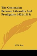 Cover: The Contention Between Liberality And Prodigality, 1602 (1913) - Kessinger Publishing