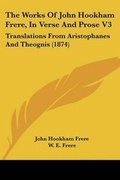 Cover: The Works Of John Hookham Frere, In Verse And Prose V3 - Kessinger Publishing Co