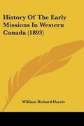 Cover: History Of The Early Missions In Western Canada (1893) - Kessinger Publishing