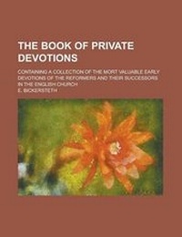 Enlarge image Cover: The Book of Private Devotions; Containing a Collection of the Mort Valuable Early Devotions of the Reformers and Their Successors in the English Churc - Rarebooksclub.com