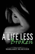 Cover: A Life Less Broken - Margaret McHeyzer
