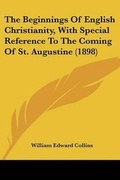 Cover: The Beginnings Of English Christianity, With Special Reference To The Coming Of St. Augustine (1898) - Kessinger Publishing