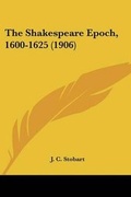 Cover: The Shakespeare Epoch, 1600-1625 (1906) - Kessinger Publishing