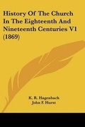Cover: History Of The Church In The Eighteenth And Nineteenth Centuries V1 (1869) - Kessinger Publishing