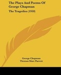 Cover: The Plays And Poems Of George Chapman - Kessinger Publishing