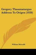 Cover: Gregory Thaumaturgus Address To Origen (1920) - Kessinger Publishing