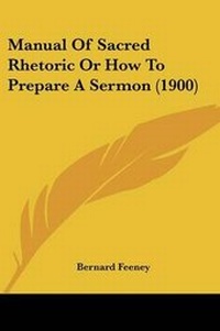 Enlarge image Cover: Manual Of Sacred Rhetoric Or How To Prepare A Sermon (1900) - Kessinger Publishing