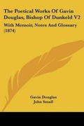 Cover: The Poetical Works Of Gavin Douglas, Bishop Of Dunkeld V2 - Kessinger Publishing