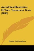 Cover: Anecdotes Illustrative Of New Testament Texts (1890) - Kessinger Publishing