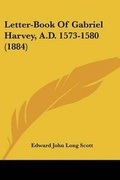Cover: Letter-Book Of Gabriel Harvey, A.D. 1573-1580 (1884) - Kessinger Publishing