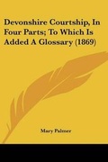 Cover: Devonshire Courtship, In Four Parts; To Which Is Added A Glossary (1869) - Kessinger Publishing Co