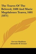Cover: The Teares Of The Beloved, 1600 And Marie Magdalenes Teares, 1601 (1871) - Kessinger Publishing