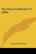 Cover: The Dawn In Britain V3 (1906) - Kessinger Publishing