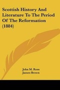 Cover: Scottish History And Literature To The Period Of The Reformation (1884) - Kessinger Publishing