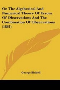 Abbildung von: On The Algebraical And Numerical Theory Of Errors Of Observations And The Combination Of Observations (1861) - Kessinger Publishing Co