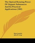 Cover: The Optical Rotating Power Of Organic Substances And Its Practical Applications (1902) - Kessinger Publishing