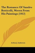 Cover: The Romance Of Sandro Botticelli, Woven From His Paintings (1912) - Kessinger Publishing