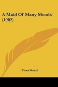 Cover: A Maid Of Many Moods (1902) - Kessinger Publishing