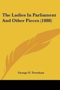 Cover: The Ladies In Parliament And Other Pieces (1888) - Kessinger Publishing