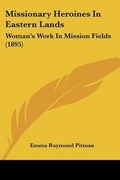 Cover: Missionary Heroines In Eastern Lands - Kessinger Publishing