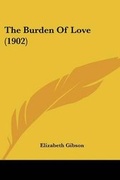 Cover: The Burden Of Love (1902) - Kessinger Publishing