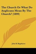 Cover: The Church Or What Do Anglicans Mean By The Church? (1899) - Kessinger Publishing