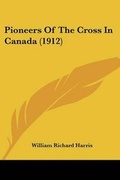 Cover: Pioneers Of The Cross In Canada (1912) - Kessinger Publishing