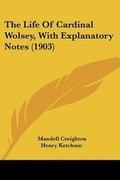 Cover: The Life Of Cardinal Wolsey, With Explanatory Notes (1903) - Kessinger Publishing