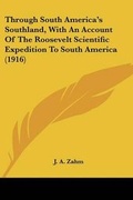 Cover: Through South America's Southland, With An Account Of The Roosevelt Scientific Expedition To South America (1916) - Kessinger Publishing