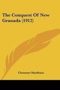 Cover: The Conquest Of New Granada (1912) - Kessinger Publishing