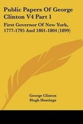 Cover: Public Papers Of George Clinton V4 Part 1 - Kessinger Publishing