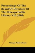 Cover: Proceedings Of The Board Of Directors Of The Chicago Public Library V16 (1908) - Kessinger Publishing