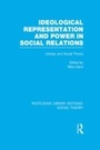 Cover: Ideological Representation and Power in Social Relations (RLE Social Theory) - Routledge