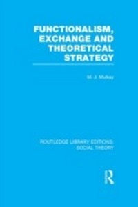 Enlarge image Cover: Functionalism, Exchange and Theoretical Strategy (RLE Social Theory) - Routledge
