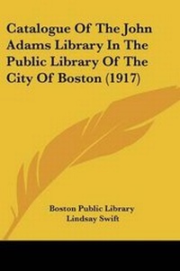 Abbildung von: Catalogue Of The John Adams Library In The Public Library Of The City Of Boston (1917) - Kessinger Publishing