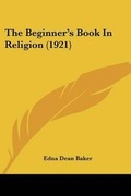 Cover: The Beginner's Book In Religion (1921) - Kessinger Publishing