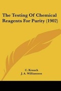 Cover: The Testing Of Chemical Reagents For Purity (1902) - Kessinger Publishing